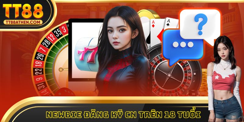 Newbie đăng ký cần trên 18 tuổi